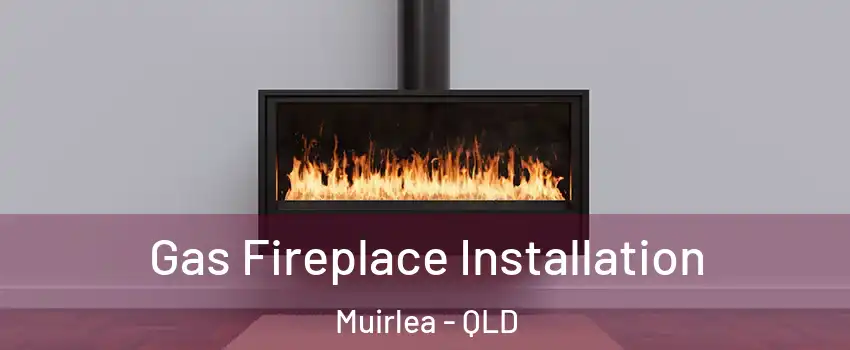 Gas Fireplace Installation Muirlea - QLD