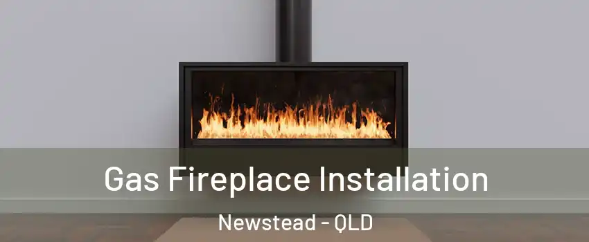 Gas Fireplace Installation Newstead - QLD