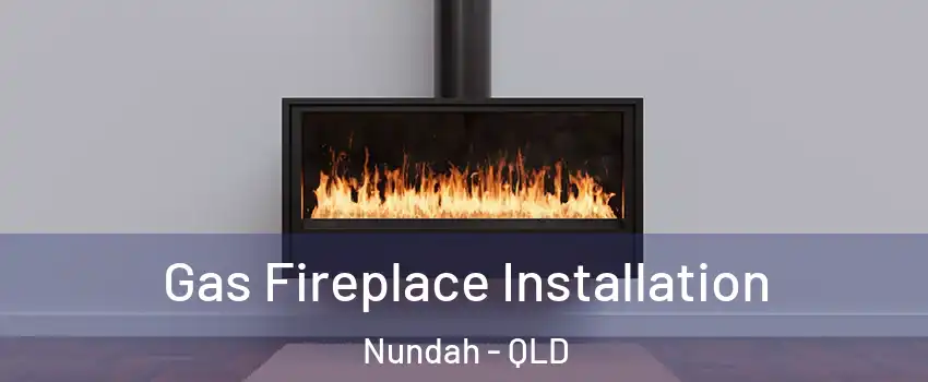 Gas Fireplace Installation Nundah - QLD