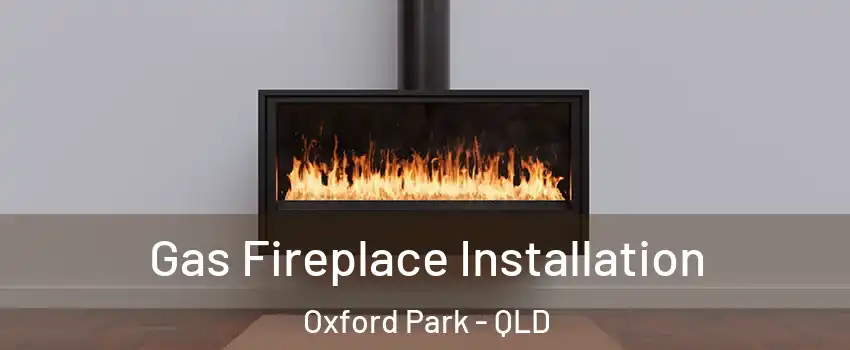 Gas Fireplace Installation Oxford Park - QLD