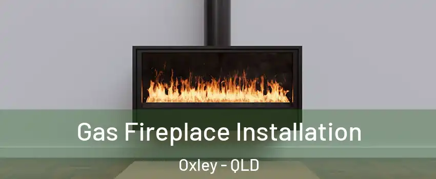 Gas Fireplace Installation Oxley - QLD