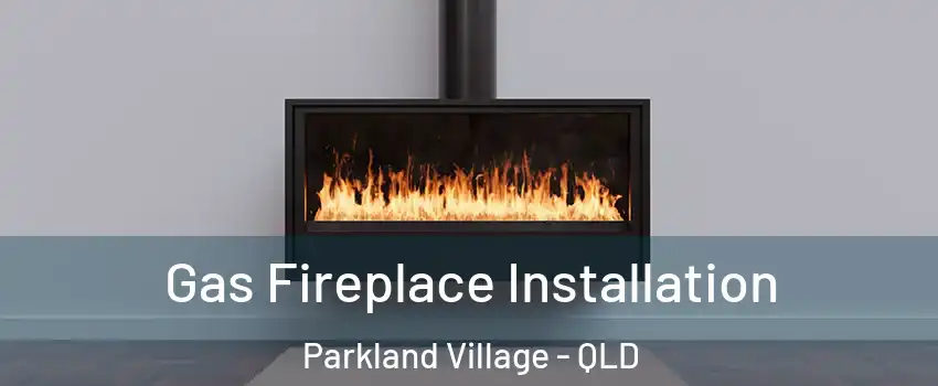 Gas Fireplace Installation Parkland Village - QLD