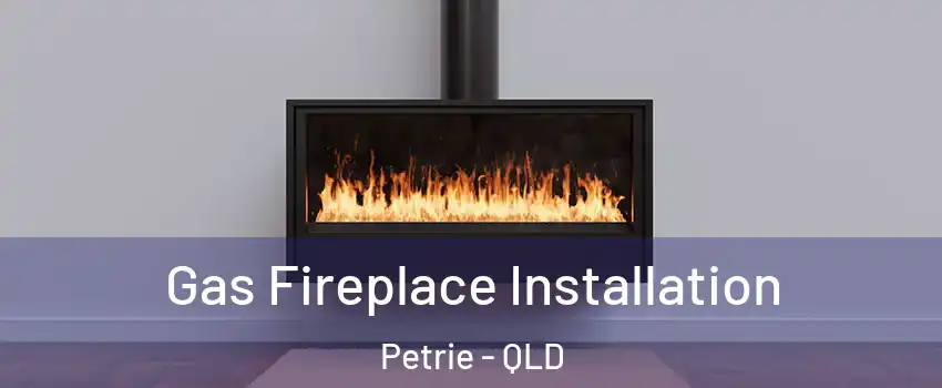 Gas Fireplace Installation Petrie - QLD