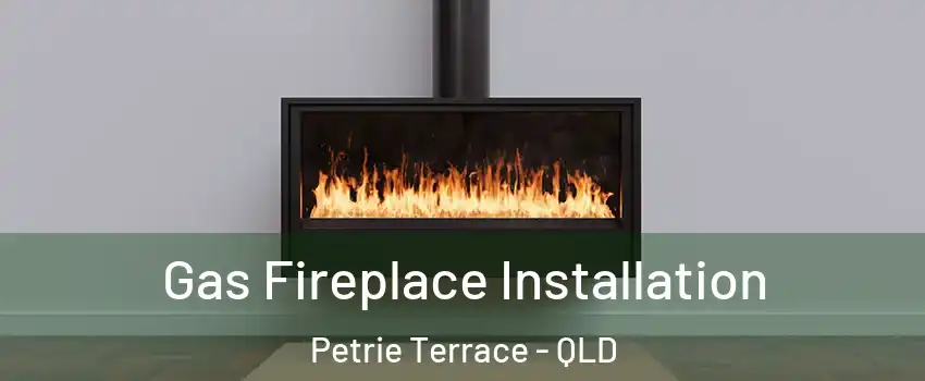Gas Fireplace Installation Petrie Terrace - QLD