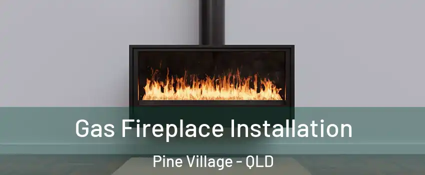 Gas Fireplace Installation Pine Village - QLD