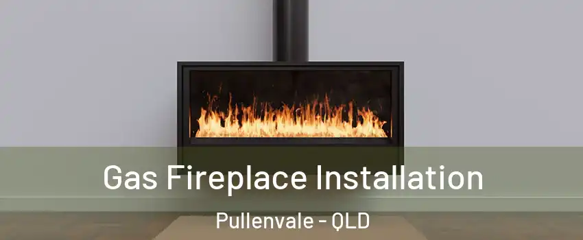 Gas Fireplace Installation Pullenvale - QLD