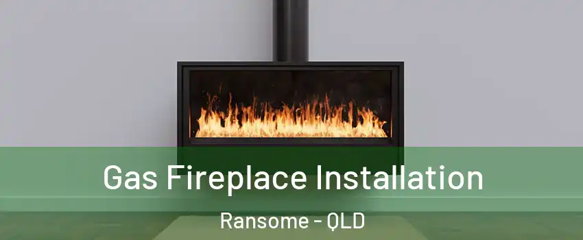 Gas Fireplace Installation Ransome - QLD