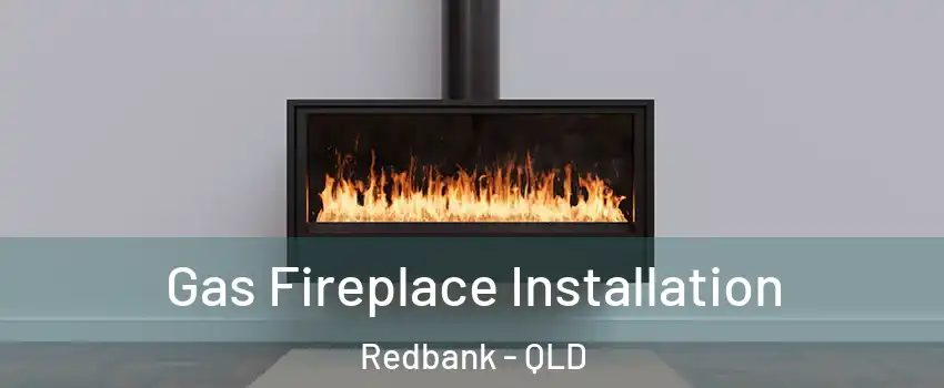 Gas Fireplace Installation Redbank - QLD