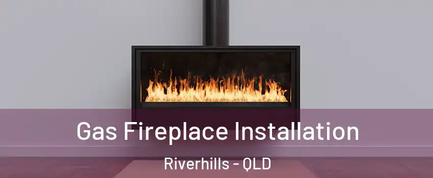 Gas Fireplace Installation Riverhills - QLD
