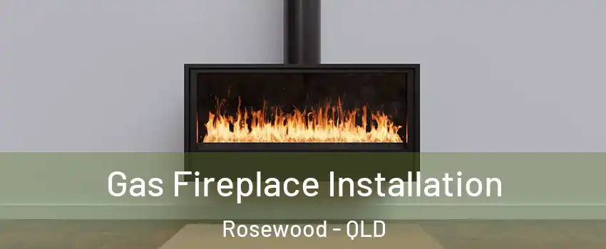 Gas Fireplace Installation Rosewood - QLD