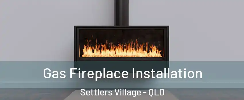 Gas Fireplace Installation Settlers Village - QLD