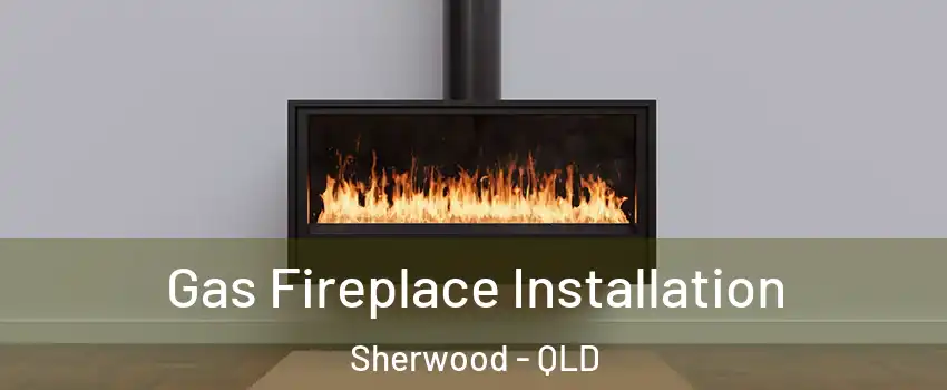 Gas Fireplace Installation Sherwood - QLD