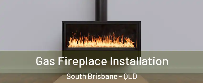 Gas Fireplace Installation South Brisbane - QLD