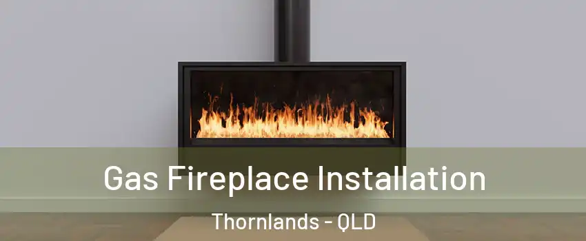 Gas Fireplace Installation Thornlands - QLD