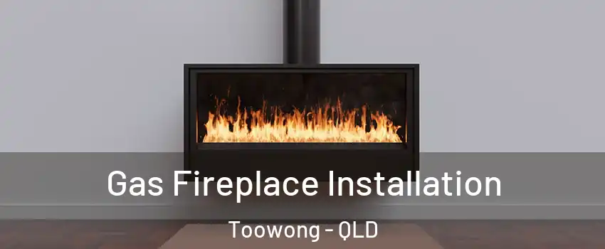 Gas Fireplace Installation Toowong - QLD