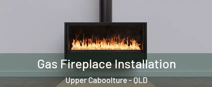 Gas Fireplace Installation Upper Caboolture - QLD