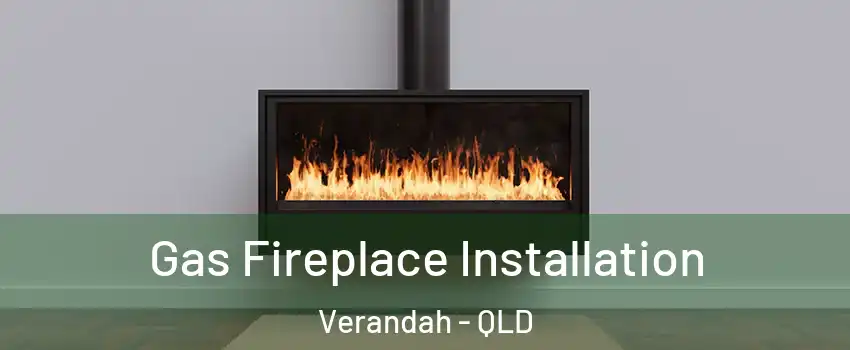 Gas Fireplace Installation Verandah - QLD