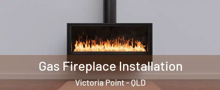 Gas Fireplace Installation Victoria Point - QLD
