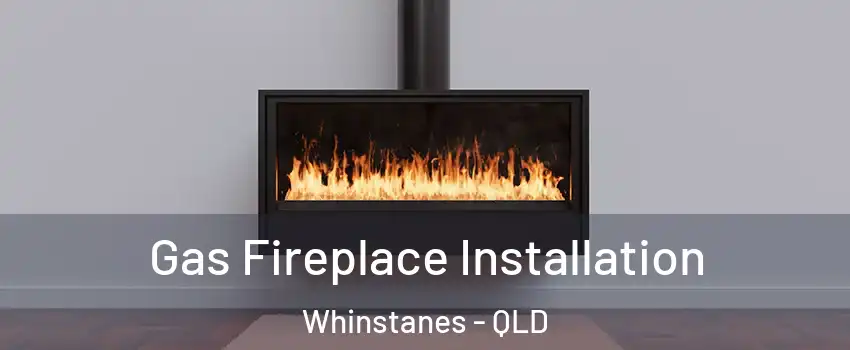 Gas Fireplace Installation Whinstanes - QLD