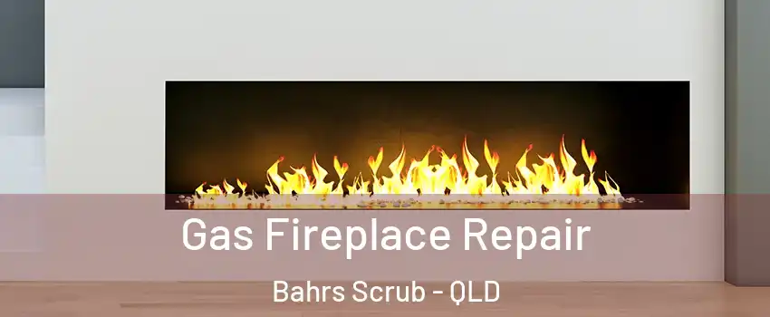 Gas Fireplace Repair Bahrs Scrub - QLD