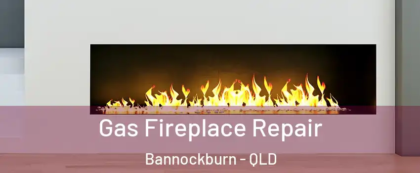 Gas Fireplace Repair Bannockburn - QLD