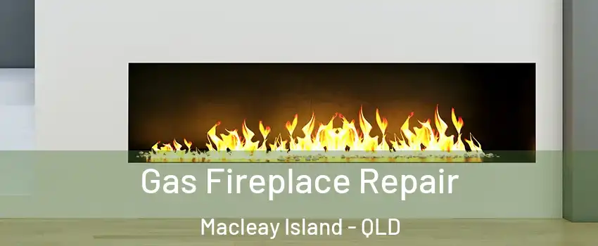 Gas Fireplace Repair Macleay Island - QLD
