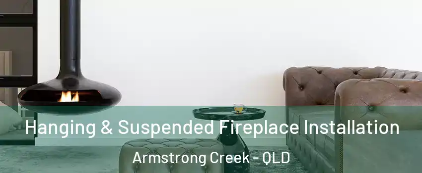Hanging & Suspended Fireplace Installation Armstrong Creek - QLD