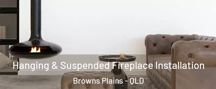 Hanging & Suspended Fireplace Installation Browns Plains - QLD