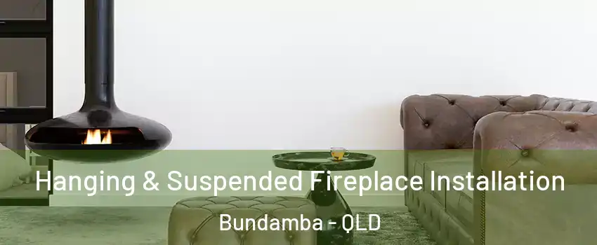  Hanging & Suspended Fireplace Installation Bundamba - QLD