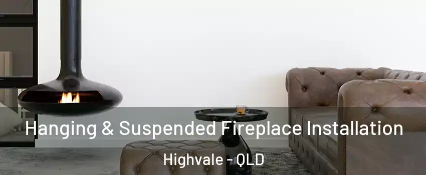 Hanging & Suspended Fireplace Installation Highvale - QLD