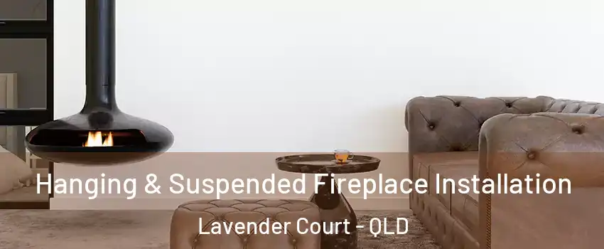 Hanging & Suspended Fireplace Installation Lavender Court - QLD
