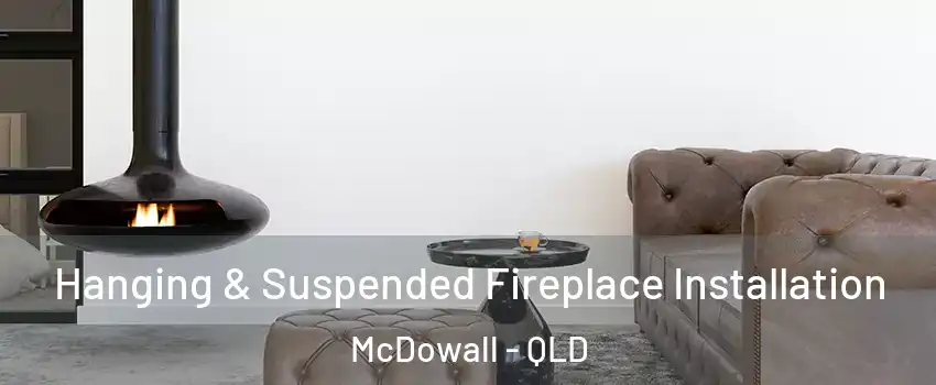 Hanging & Suspended Fireplace Installation McDowall - QLD