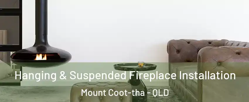Hanging & Suspended Fireplace Installation Mount Coot-tha - QLD