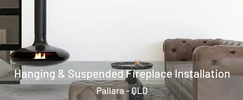 Hanging & Suspended Fireplace Installation Pallara - QLD