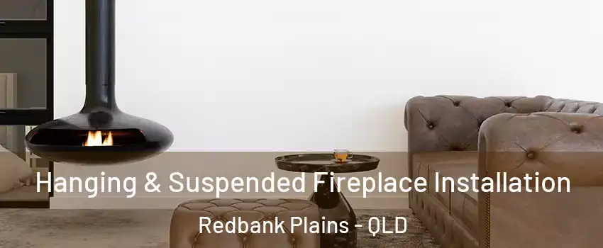 Hanging & Suspended Fireplace Installation Redbank Plains - QLD