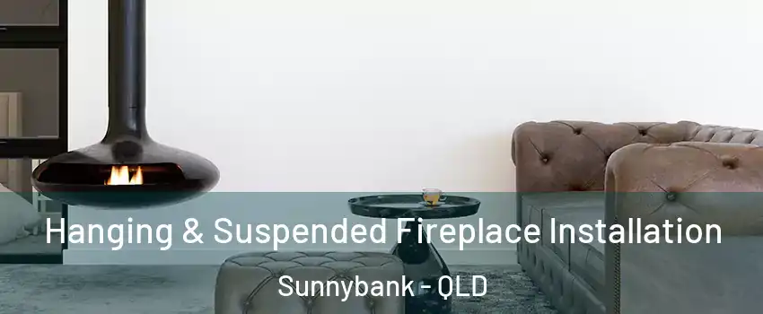 Hanging & Suspended Fireplace Installation Sunnybank - QLD