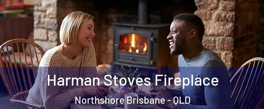 Harman Stoves Fireplace Northshore Brisbane - QLD