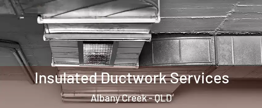 Insulated Ductwork Services Albany Creek - QLD