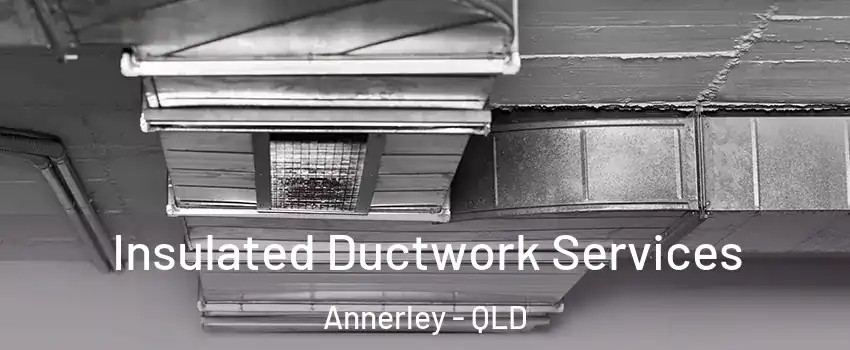 Insulated Ductwork Services Annerley - QLD