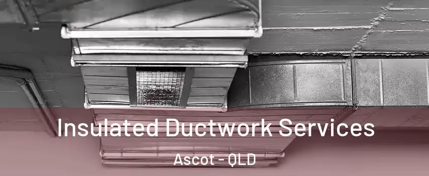 Insulated Ductwork Services Ascot - QLD