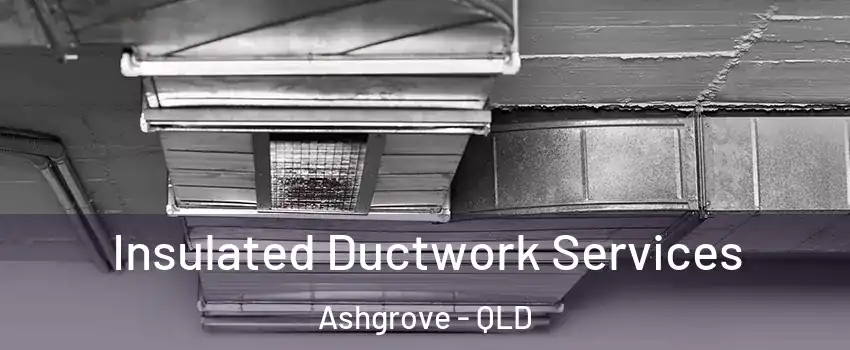 Insulated Ductwork Services Ashgrove - QLD