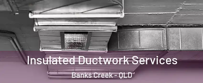 Insulated Ductwork Services Banks Creek - QLD