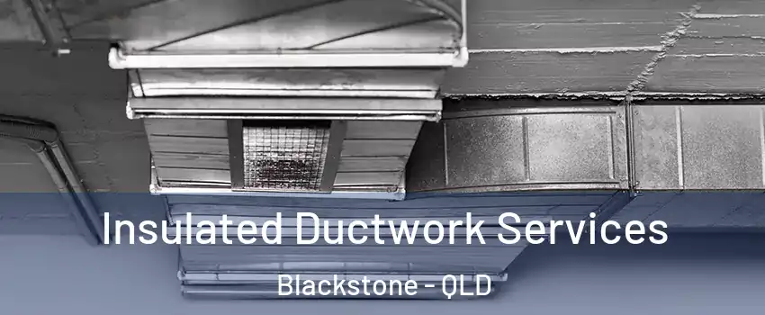 Insulated Ductwork Services Blackstone - QLD