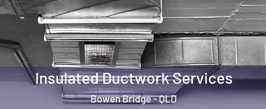 Insulated Ductwork Services Bowen Bridge - QLD