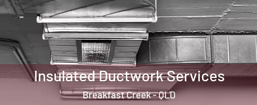Insulated Ductwork Services Breakfast Creek - QLD