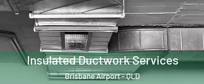 Insulated Ductwork Services Brisbane Airport - QLD