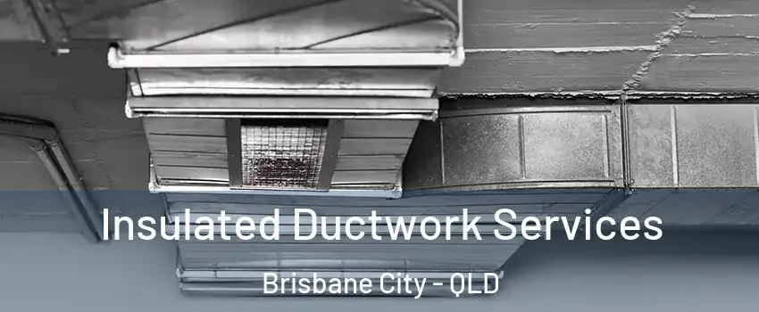 Insulated Ductwork Services Brisbane City - QLD