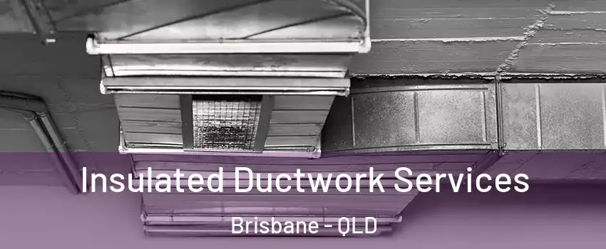 Insulated Ductwork Services Brisbane - QLD