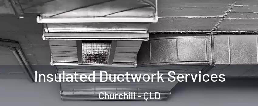 Insulated Ductwork Services Churchill - QLD