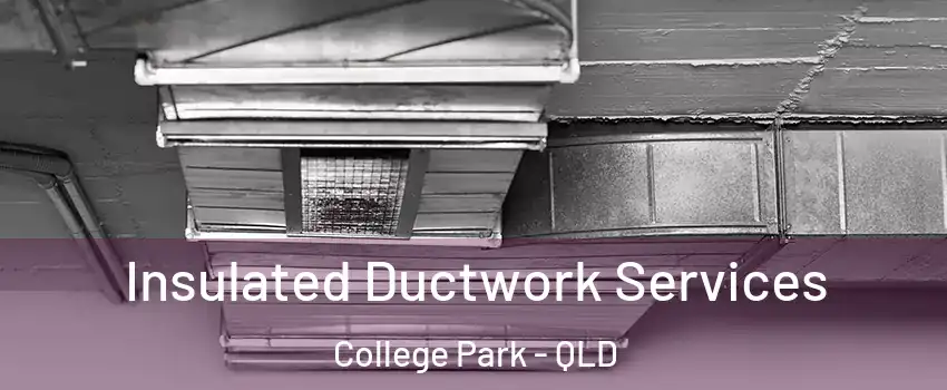 Insulated Ductwork Services College Park - QLD